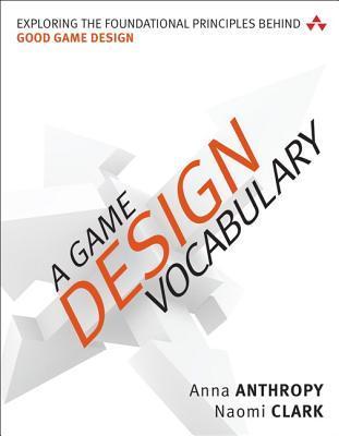 Book cover of A Game Design Vocabulary: Exploring the Foundational Principles Behind Good Game Design by Anna Anthropy, Naomi Clark