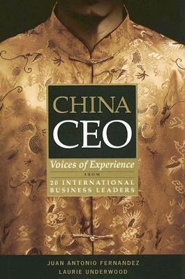 Book cover of China Ceo: Voices of Experience From 20 International Business Leaders by Juan Antonio Fernández, Laurie Underwood