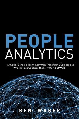 Book cover of People Analytics: How Social Sensing Technology Will Transform Business And What It Tells Us About The Future Of Work by Benjamin Waber