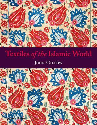Book cover of Textiles Of The Islamic World by John Gillow