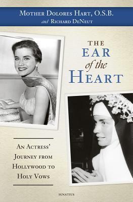 Book cover of The Ear Of The Heart: An Actress' Journey From Hollywood To Holy Vows by Dolores Hart, Richard DeNeut