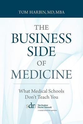 Book cover of The Business Side of Medicine: What Medical Schools Don't Teach You by Tom Harbin