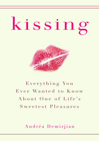 Book cover of Kissing: Everything You Ever Wanted To Know About One Of Life's Sweetest Pleasures by Andréa Demirjian