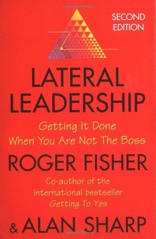 Book cover of Lateral Leadership: Getting It Done When You Are Not The Boss by Roger Fisher