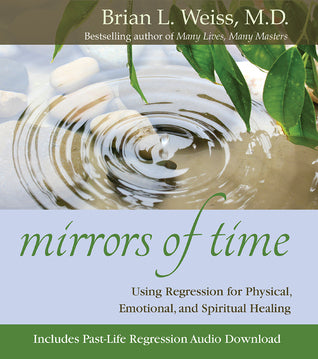 Book cover of Mirrors Of Time: Using Regression For Physical, Emotional, And Spiritual Healing by Brian L. Weiss