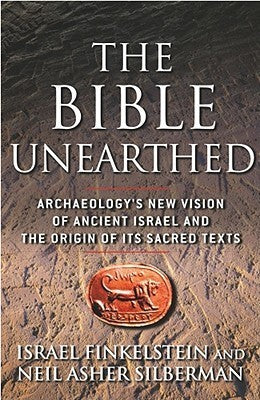 Book cover of The Bible Unearthed: Archaeology's New Vision of Ancient Israel and the Origin of Its Sacred Texts by Israel Finkelstein, Neil Asher Silberman