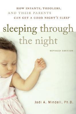 Book cover of Sleeping Through The Night: How Infants, Toddlers, And Their Parents Can Get A Good Night's Sleep by Jodi A. Mindell
