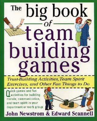 Book cover of The Big Book Of Team Building Games: Trust-Building Activities, Team Spirit Exercises, And Other Fun Things To Do by Newstrom, Edward Scannell