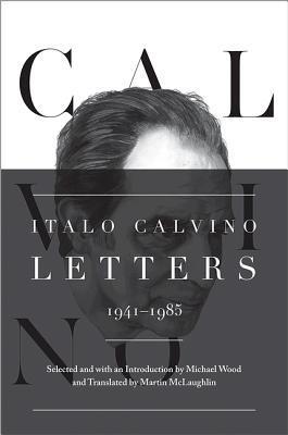 Book cover of Italo Calvino: Letters, 1941-1985 - Updated Edition by Italo Calvino, Martin McLaughlin (Trans.), Michael Wood (Introduction)