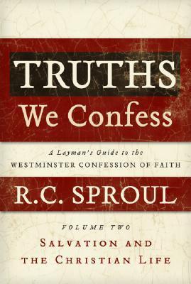 Book cover of Truths We Confess - Volume 2: A Layman's Guide To The Westminster Confession Of Faith: Salvation And The Christian Life by R.C. Sproul