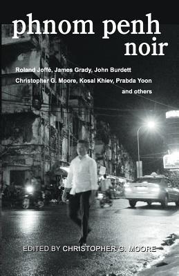Book cover of Phnom Penh Noir by Christopher G. Moore, Roland Joff, James Grady, Andrew Nette