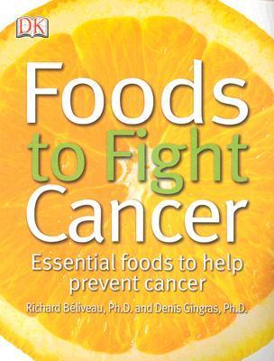 Book cover of Foods To Fight Cancer: Essential Foods To Help Prevent Cancer by Richard Béliveau, Denis Gingras