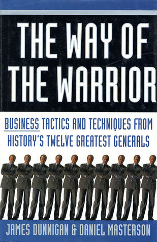 Book cover of The Way of the Warrior: Business Tactics and Techniques From History's Twelve Greatest Generals by James F. Dunnigan, Daniel  Masterson