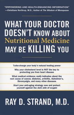 Book cover of What Your Doctor Doesn't Know About Nutritional Medicine May Be Killing You by Ray D. Strand