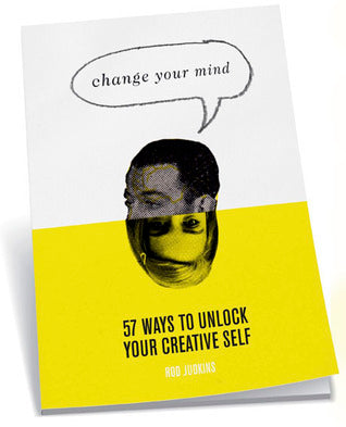 Book cover of Change Your Mind: 57 Ways To Unlock Your Creative Self by Rod Judkins
