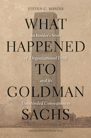Book cover of What Happened to Goldman Sachs: An Insider's Story of Organizational Drift and Its Unintended Consequences by Steven G. Mandis
