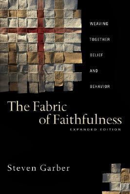 Book cover of The Fabric of Faithfulness: Weaving Together Belief and Behavior by Steven Garber