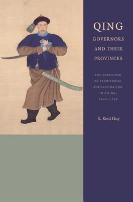 Book cover of Qing Governors And Their Provinces: The Evolution Of Territorial Administration In China, 1644-1796, New Edition by R. Kent Guy