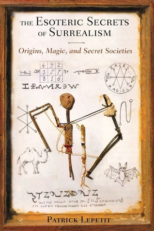 Book cover of The Esoteric Secrets of Surrealism: Origins, Magic, and Secret Societies by Patrick Lepetit