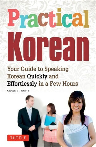 Book cover of Practical Korean: Your Guide To Speaking Korean Quickly And Effortlessly In A Few Hours by Samuel E. Martin, Jinny Kim (Primary Contributor)