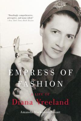 Book cover of Empress Of Fashion: A Life Of Diana Vreeland – The Definitive Biography Of The Iconic Editor At Harper's Bazaar, Vogue, And The Met by Amanda Mackenzie Stuart