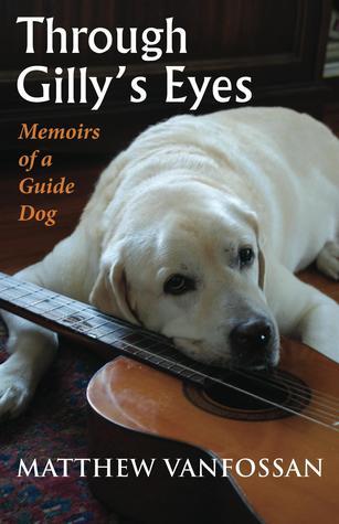 Book cover of Through Gilly's Eyes: Memoirs of a Guide Dog by Matthew VanFossan