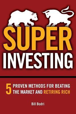 Book cover of Super Investing: 5 Proven Methods For Beating The Market And Retiring Rich by Bill Bodri
