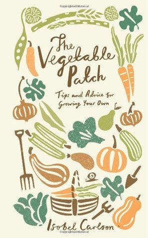 Book cover of The Vegetable Patch: Tips And Advice For Growing Your Own by Isobel Carlson