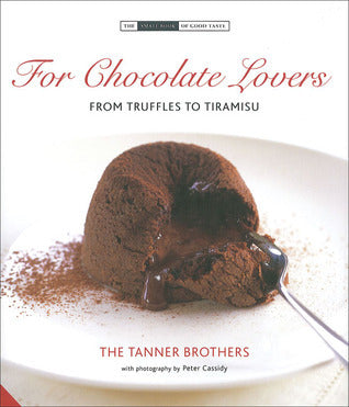 Book cover of For Chocolate Lovers: From Truffles To Tiramisu by The Tanner Brothers, Christopher Tanner, Peter Cassidy (Photographs)