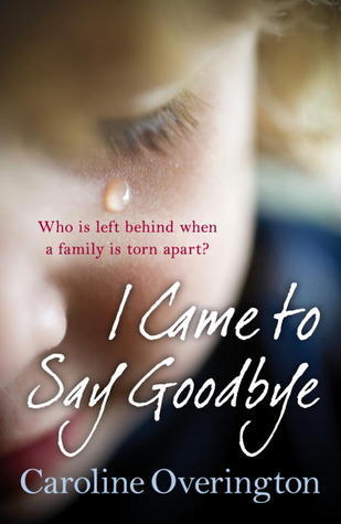 Book cover of I Came To Say Goodbye by Caroline Overington