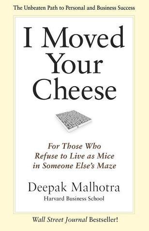 Book cover of I Moved Your Cheese: For Those Who Refuse to Live as Mice in Someone Else's Maze by Deepak  Malhotra
