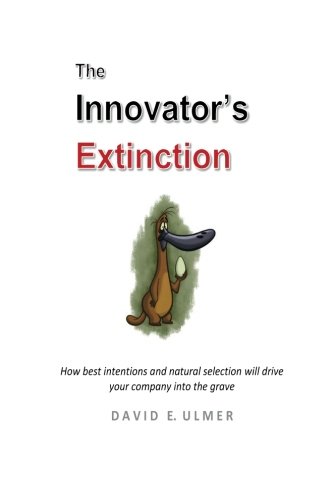 Book cover of The Innovator's Extinction: How Best Intentions And Natural Selection Will Drive Your Company Into The Grave by David E. Ulmer