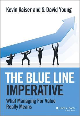 Book cover of The Blue Line Imperative: What Managing for Value Really Means by Kevin Kaiser, S. David Young