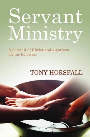 Book cover of Servant Ministry: A Portrait of Christ and a Pattern for His Followers by Tony Horsfall (Contrib.)