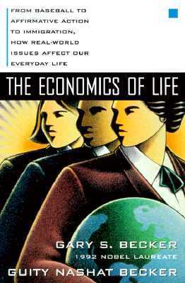 Book cover of The Economics of Life: From Baseball to Affirmative Action to Immigration, How Real-World Issues Affect Our Everyday Life by Gary S. Becker, Guity Nashat Becker