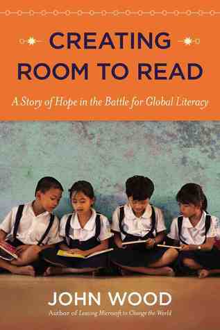 Book cover of Creating Room to Read: A Story of Hope in the Battle for Global Literacy by John Wood