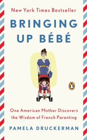 Book cover of Bringing Up Bébé: One American Mother Discovers the Wisdom Of French Parenting by Pamela Druckerman