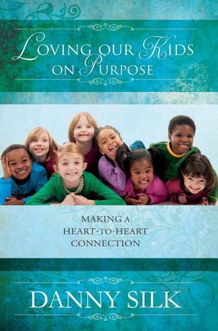 Book cover of Loving Our Kids On Purpose: Making A Heart To Heart Connection by Danny Silk