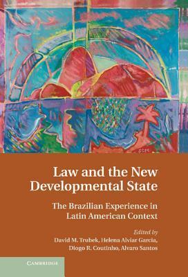 Book cover of Law And The New Developmental State: The Brazilian Experience In Latin American Context by David M. Trubek (Ed.), Álvaro Santos (Ed.), Helena Alvair Garcia (Ed.), Diogo R. Coutinho (Ed.)