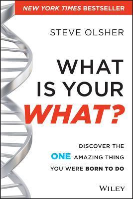Book cover of What Is Your What?: Discover The One Amazing Thing You Were Born To Do by Steve Olsher