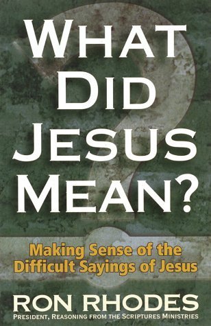 Book cover of What Did Jesus Mean? Making Sense of the Difficult Sayings of Jesus by Ron Rhodes