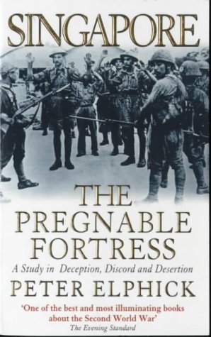 Book cover of Singapore: The Pregnable Fortress A Study In Deception, Discord & Desertion by peter-elphick