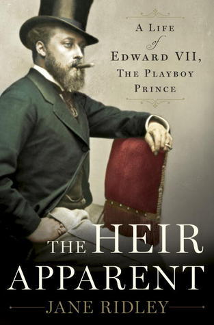 Book cover of The Heir Apparent: A Life of Edward VII, the Playboy Prince by Jane Ridley