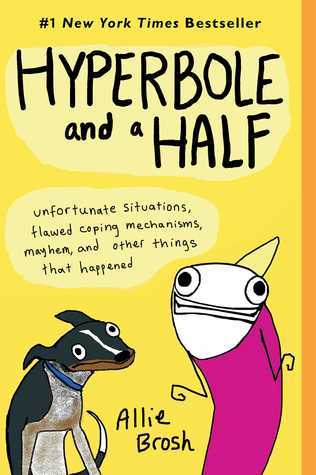 Book cover of Hyperbole And A Half: Unfortunate Situations, Flawed Coping Mechanisms, Mayhem, And Other Things That Happened by Allie Brosh