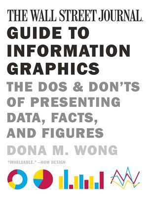 Book cover of The Wall Street Journal Guide to Information Graphics: The Dos and Don'ts of Presenting Data, Facts, and Figures by Dona M. Wong