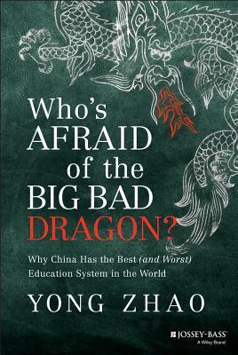 Book cover of Who's Afraid of the Big Bad Dragon?: Why China Has the Best (And Worst) Education System In The World by Yong Zhao