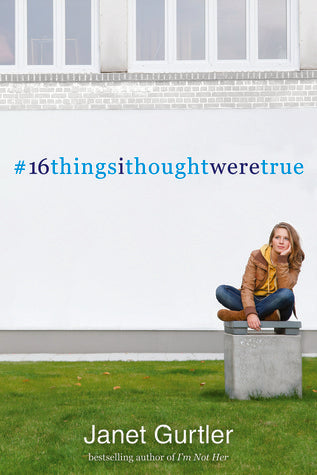 Book cover of 16 Things I Thought Were True by Janet Gurtler