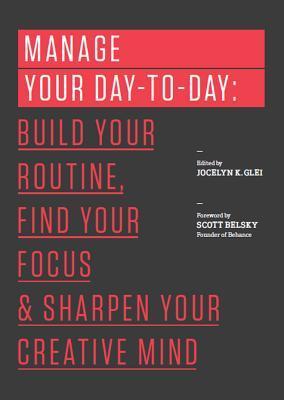 Book cover of Manage Your Day-To-Day: Build Your Routine, Find Your Focus, And Sharpen Your Creative Mind by Jocelyn K. Glei (Ed.)