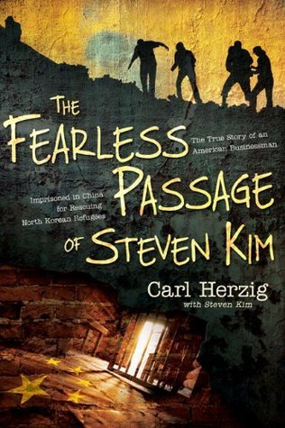 Book cover of The Fearless Passage of Steven Kim: The True Story of An American Businessman Imprisoned in China for Rescuing North Korean Refugees by Carl Herzig, Steven Kim (Collaborator)
