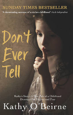 Book cover of Don't Ever Tell: Kathy's Story: A True Tale Of A Childhood Destroyed By Neglect And Fear by Kathy O'Beirne